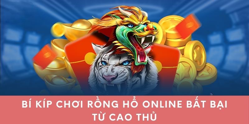 Bí kíp chơi Rồng Hổ online bất bại từ cao thủ