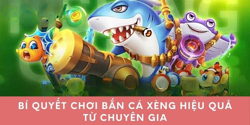 Bí quyết chơi game bắn cá xèng hiệu quả từ chuyên gia