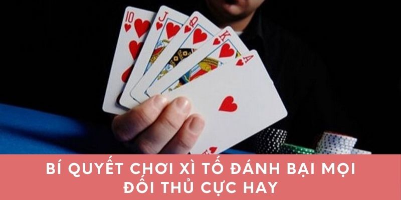 Bí quyết chơi xì tố đánh bại mọi đối thủ cực hay