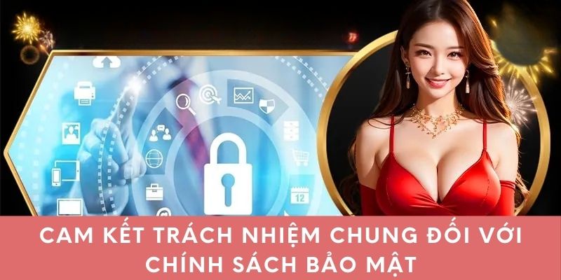 Cam kết trách nhiệm chung đối với chính sách bảo mật