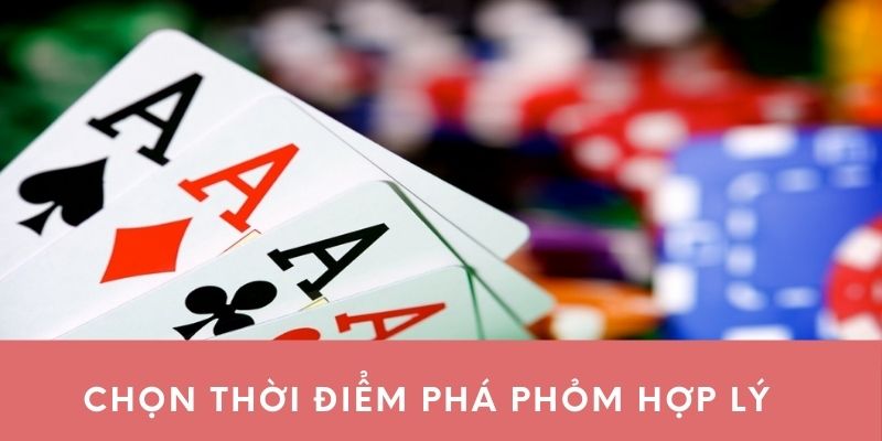 Chọn thời điểm phá phỏm hợp lý