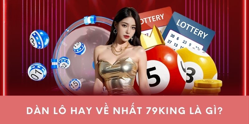 Dàn lô hay về nhất 79king là gì?