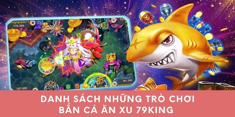 Danh sách những trò chơi bắn cá ăn xu 79king