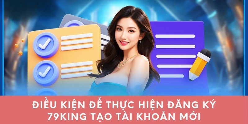 Điều kiện để thực hiện đăng ký 79king tạo tài khoản mới