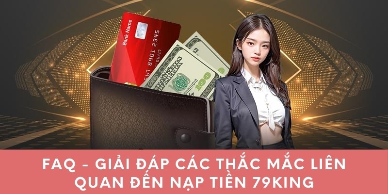 FAQ - Giải đáp các thắc mắc liên quan đến nạp tiền 79KING