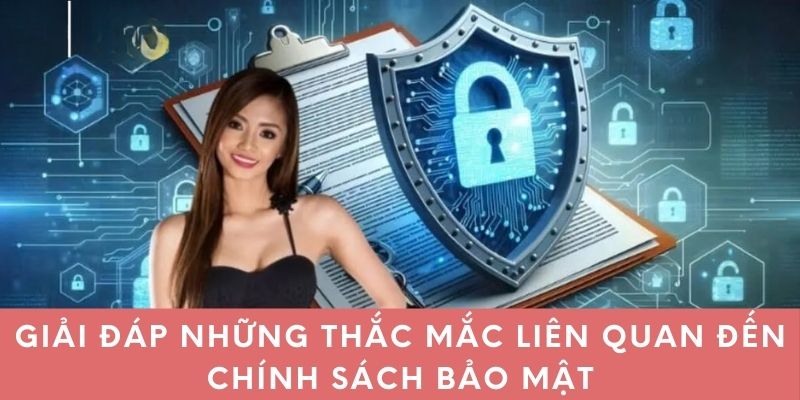 Giải đáp những thắc mắc liên quan đến chính sách bảo mật