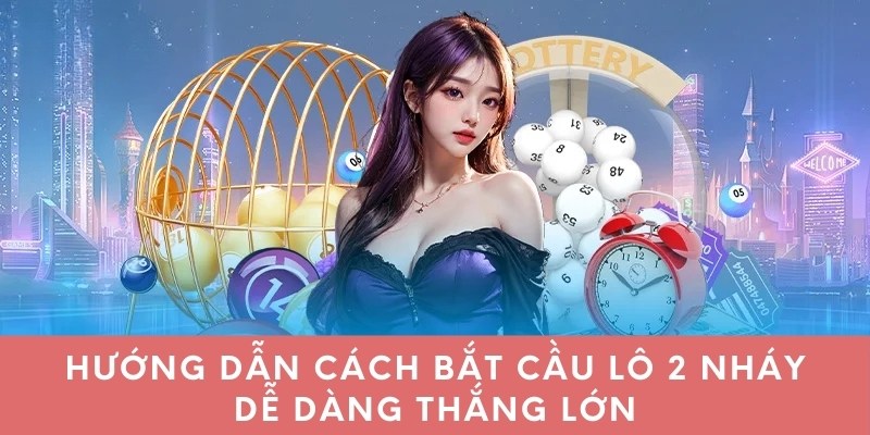 Hướng dẫn cách bắt cầu lô 2 nháy dễ dàng thắng lớn