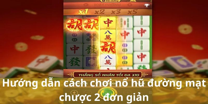 Hướng dẫn cách chơi nổ hũ đường mạt chược 2 đơn giản