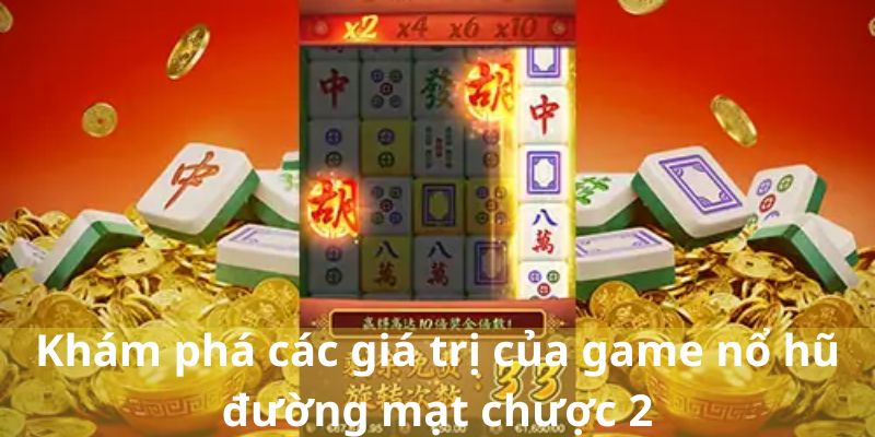 Khám phá các giá trị của game nổ hũ đường mạt chược 2