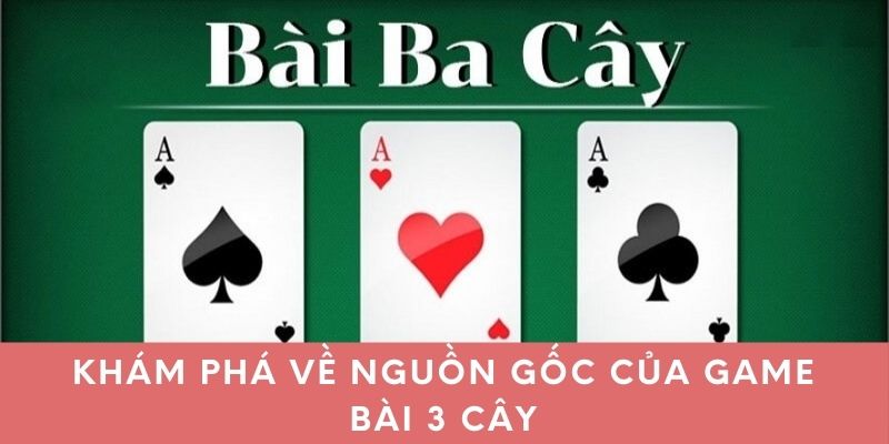 Khám phá về nguồn gốc của game bài 3 cây