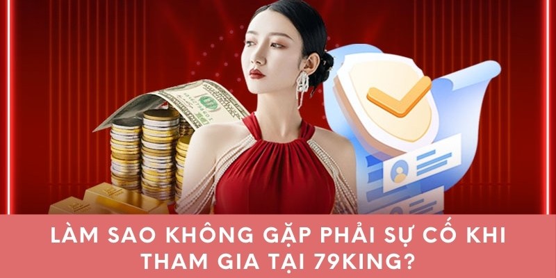 Làm sao không gặp phải sự cố khi tham gia tại 79KING?