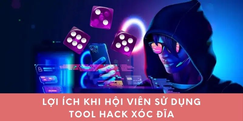 Lợi ích khi hội viên sử dụng tool hack xóc đĩa