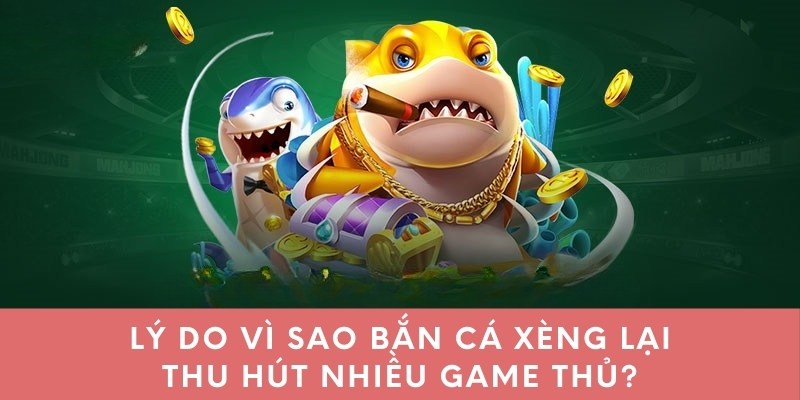 Lý do vì sao bắn cá xèng lại thu hút nhiều game thủ?