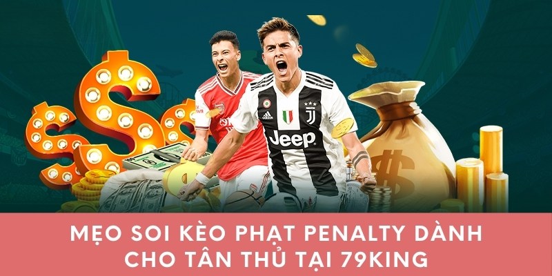 Mẹo soi kèo phạt penalty dành cho tân thủ tại 79king