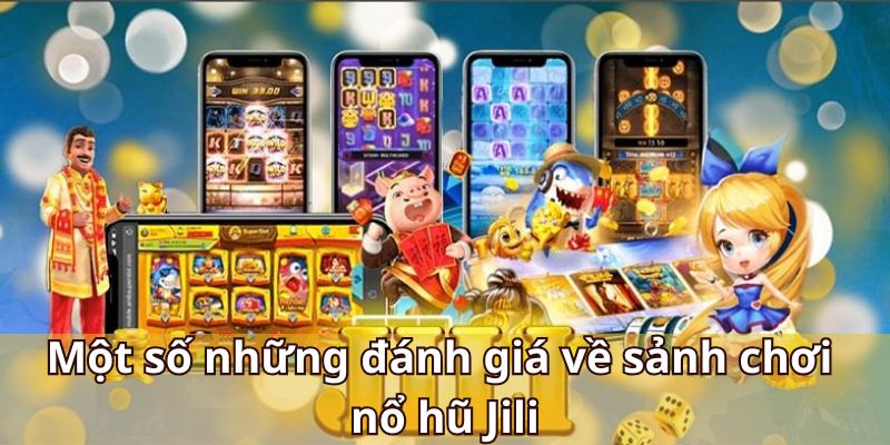 Một số những đánh giá về sảnh chơi nổ hũ Jili