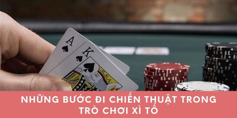 Những bước đi chiến thuật trong trò chơi xì tố