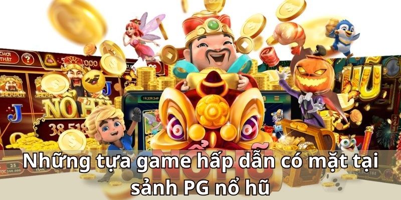 Những tựa game hấp dẫn có mặt tại sảnh PG nổ hũ