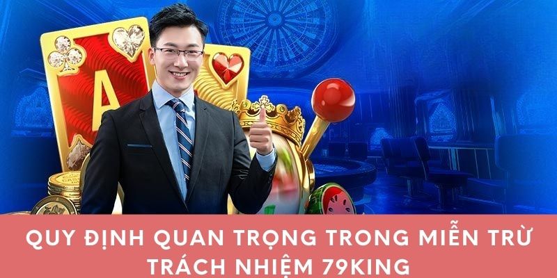 Quy định quan trọng trong miễn trừ trách nhiệm 79King