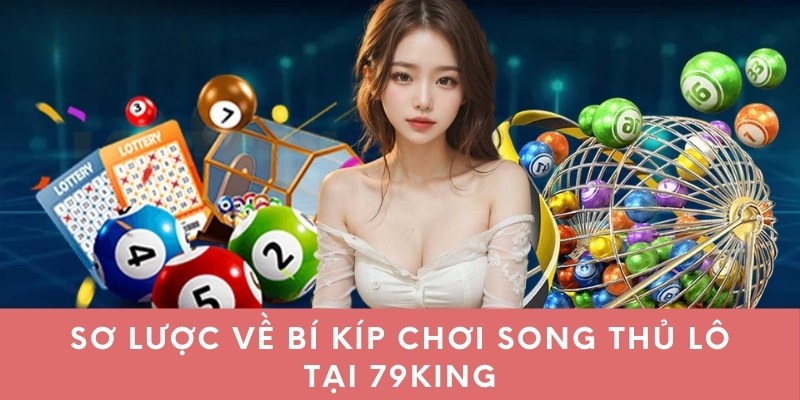 Sơ lược về bí kíp chơi song thủ lô tại 79king