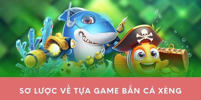 Sơ lược về tựa game bắn cá xèng