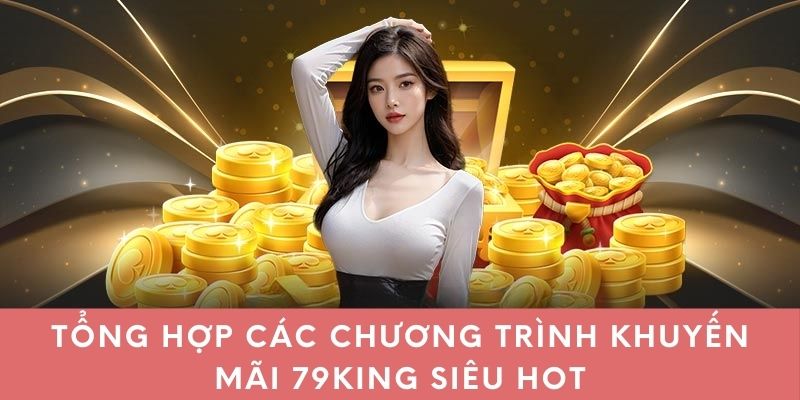 Tổng hợp các chương trình khuyến mãi 79King siêu hot