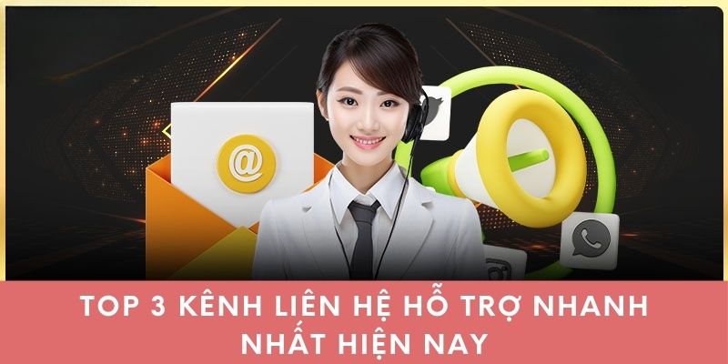 Top 3 kênh liên hệ hỗ trợ nhanh nhất hiện nay