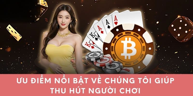 Ưu điểm nổi bật về chúng tôi giúp thu hút người chơi